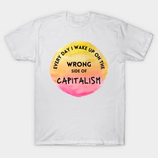 Every Day I Wake Up On The Wrong Side of Capitalism T-Shirt